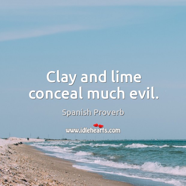 Clay and lime conceal much evil. Spanish Proverbs Image