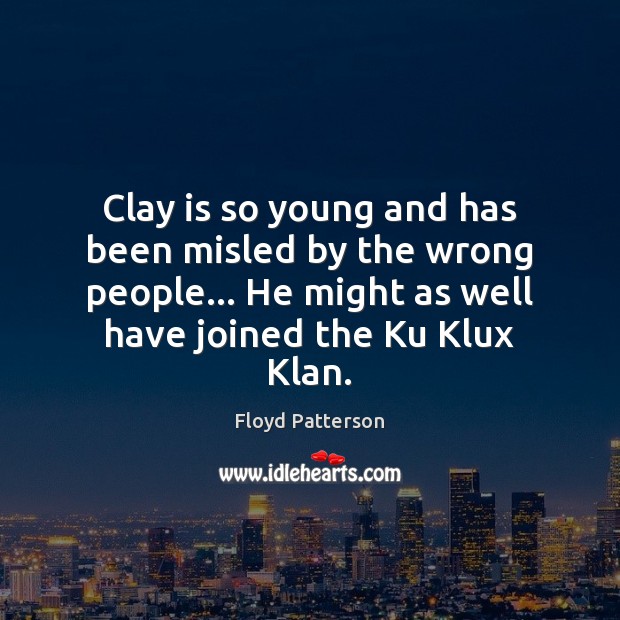 Clay is so young and has been misled by the wrong people… Floyd Patterson Picture Quote