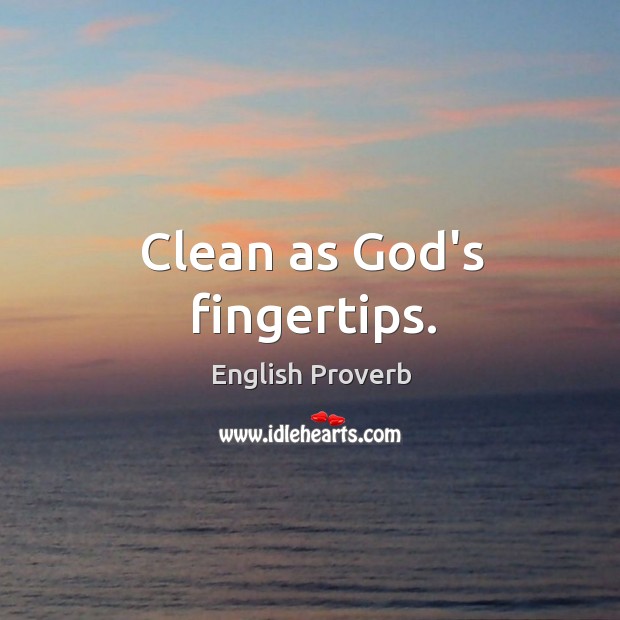 Clean as God’s fingertips. English Proverbs Image