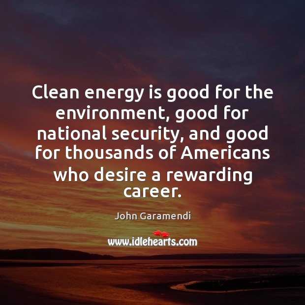 Clean energy is good for the environment, good for national security, and Image
