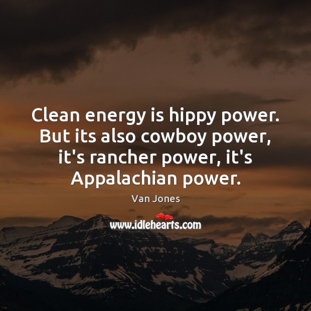 Clean energy is hippy power. But its also cowboy power, it’s rancher Van Jones Picture Quote