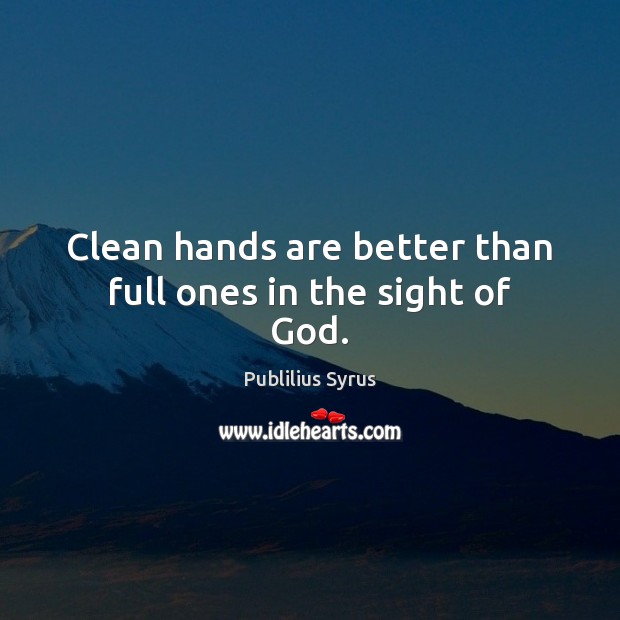 Clean hands are better than full ones in the sight of God. Image