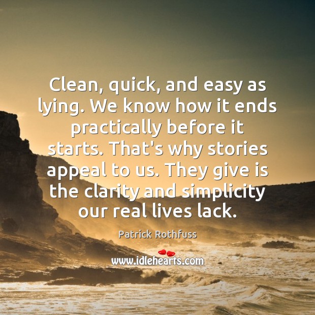 Clean, quick, and easy as lying. We know how it ends practically Patrick Rothfuss Picture Quote