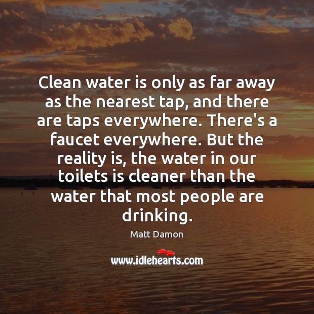 Clean water is only as far away as the nearest tap, and 
