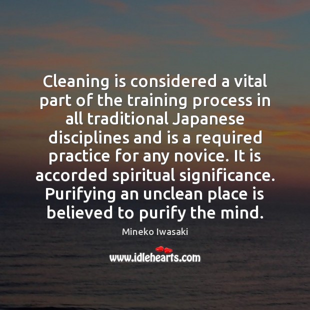 Cleaning is considered a vital part of the training process in all Mineko Iwasaki Picture Quote