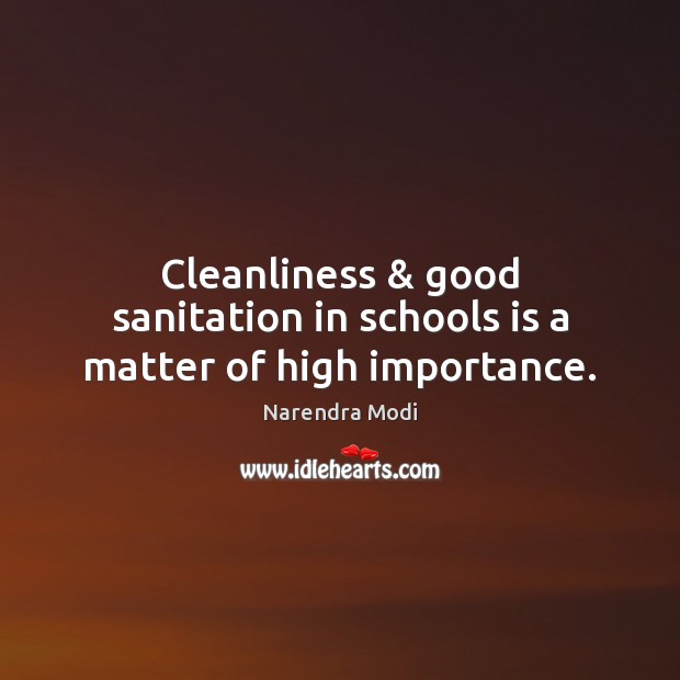Cleanliness & good sanitation in schools is a matter of high importance. Narendra Modi Picture Quote