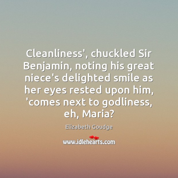 Cleanliness’, chuckled Sir Benjamin, noting his great niece’s delighted smile as her Elizabeth Goudge Picture Quote