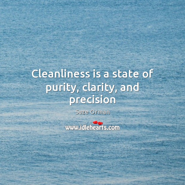 Cleanliness is a state of purity, clarity, and precision Suze Orman Picture Quote