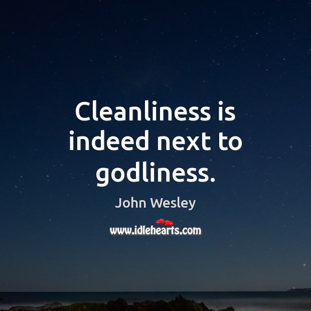 Cleanliness is indeed next to Godliness. John Wesley Picture Quote