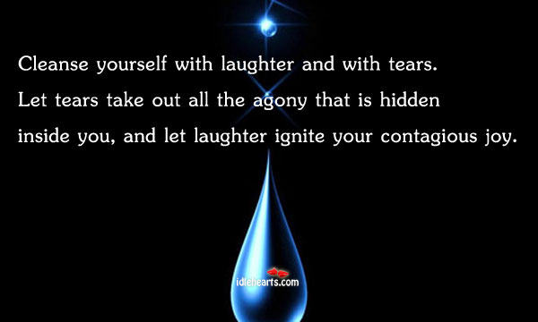 Cleanse yourself with laughter and with tears Hidden Quotes Image