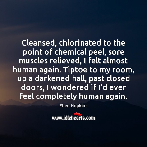 Cleansed, chlorinated to the point of chemical peel, sore muscles relieved, I Ellen Hopkins Picture Quote