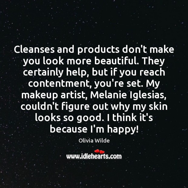 Cleanses and products don’t make you look more beautiful. They certainly help, Olivia Wilde Picture Quote