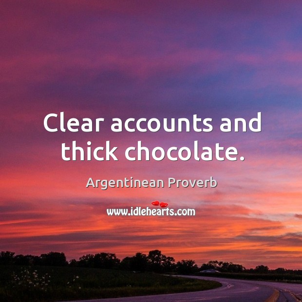 Clear accounts and thick chocolate. Argentinean Proverbs Image
