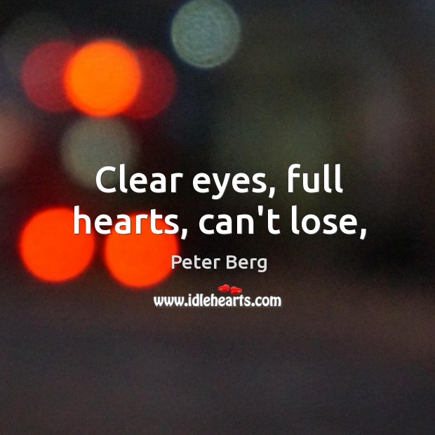 Clear eyes, full hearts, can’t lose, Peter Berg Picture Quote