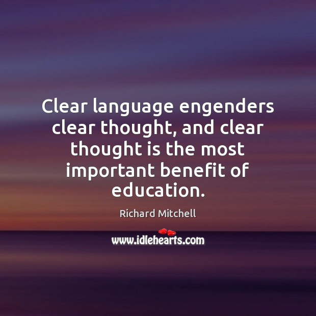 Clear language engenders clear thought, and clear thought is the most important Richard Mitchell Picture Quote