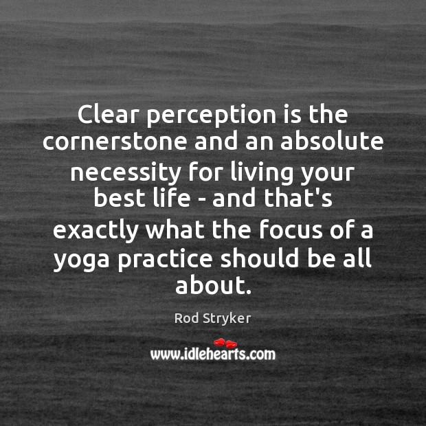 Clear perception is the cornerstone and an absolute necessity for living your Rod Stryker Picture Quote