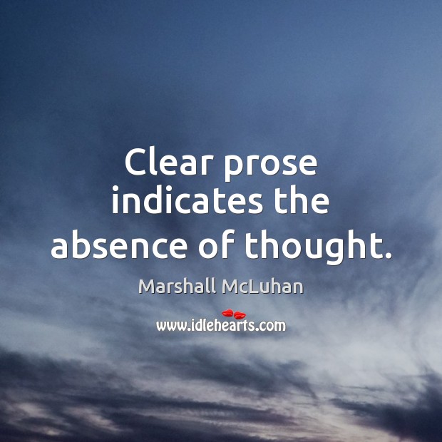 Clear prose indicates the absence of thought. Marshall McLuhan Picture Quote