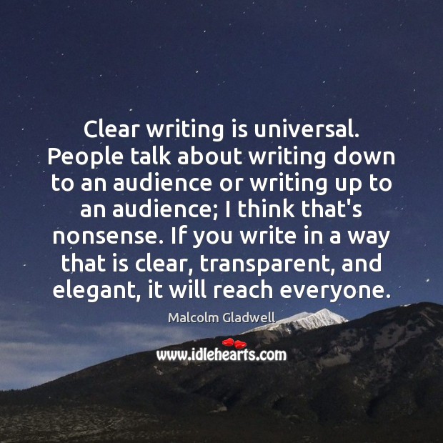 Clear writing is universal. People talk about writing down to an audience Malcolm Gladwell Picture Quote