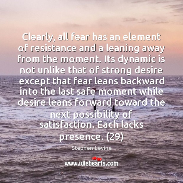 Clearly, all fear has an element of resistance and a leaning away Stephen Levine Picture Quote