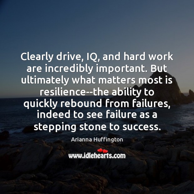 Clearly drive, IQ, and hard work are incredibly important. But ultimately what Arianna Huffington Picture Quote