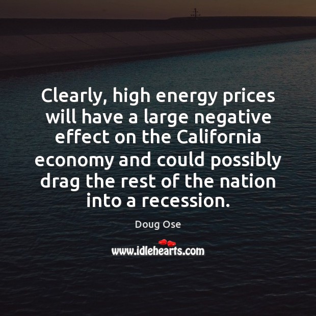 Clearly, high energy prices will have a large negative effect on the Doug Ose Picture Quote