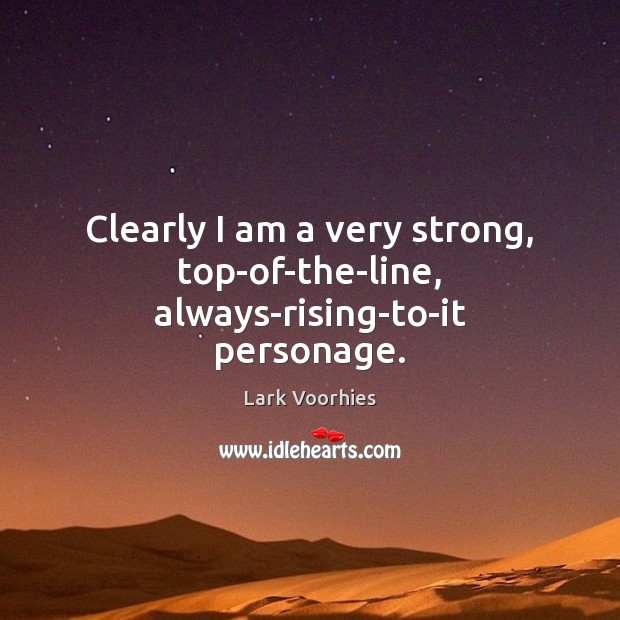 Clearly I am a very strong, top-of-the-line, always-rising-to-it personage. Lark Voorhies Picture Quote