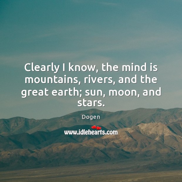 Clearly I know, the mind is mountains, rivers, and the great earth; sun, moon, and stars. Image