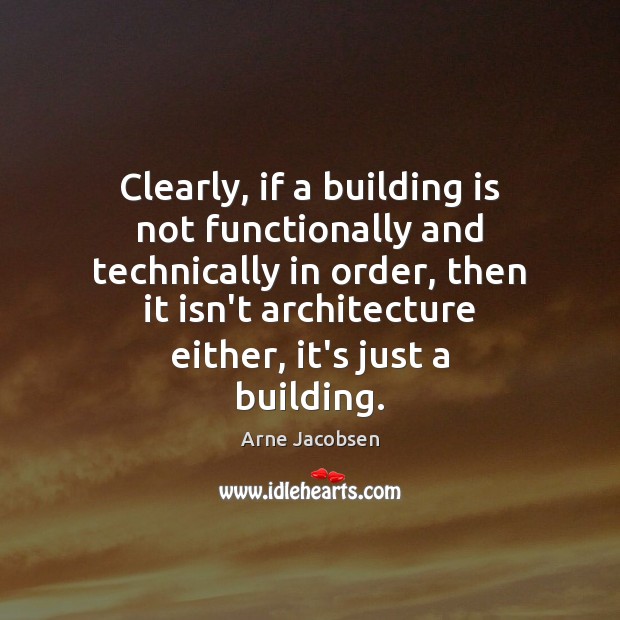 Clearly, if a building is not functionally and technically in order, then Arne Jacobsen Picture Quote