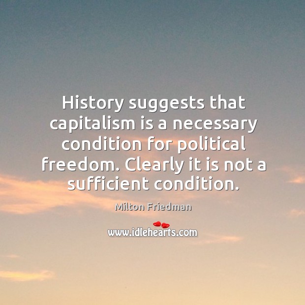 Clearly it is not a sufficient condition. Milton Friedman Picture Quote