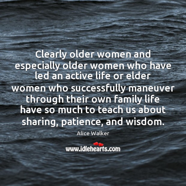 Clearly older women and especially older women who have led an active Alice Walker Picture Quote