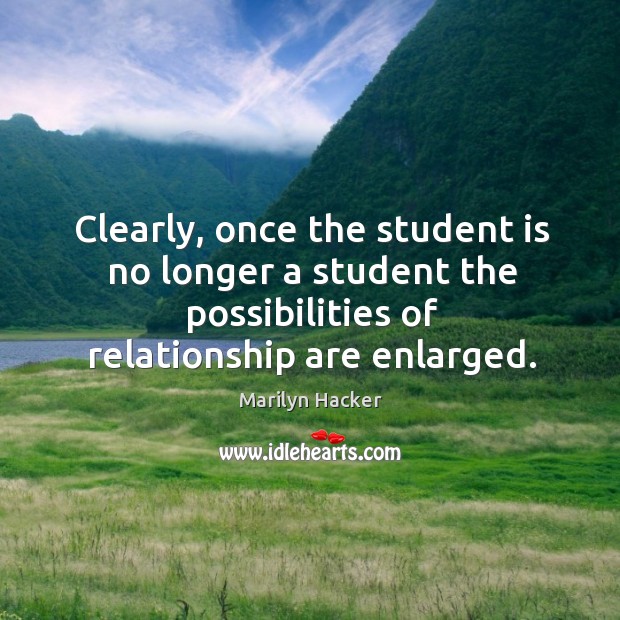 Clearly, once the student is no longer a student the possibilities of relationship are enlarged. Image