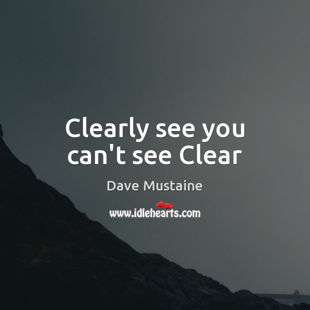 Clearly see you can’t see Clear Dave Mustaine Picture Quote
