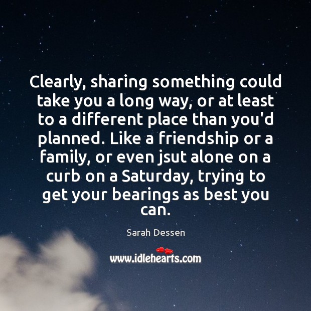 Clearly, sharing something could take you a long way, or at least Sarah Dessen Picture Quote