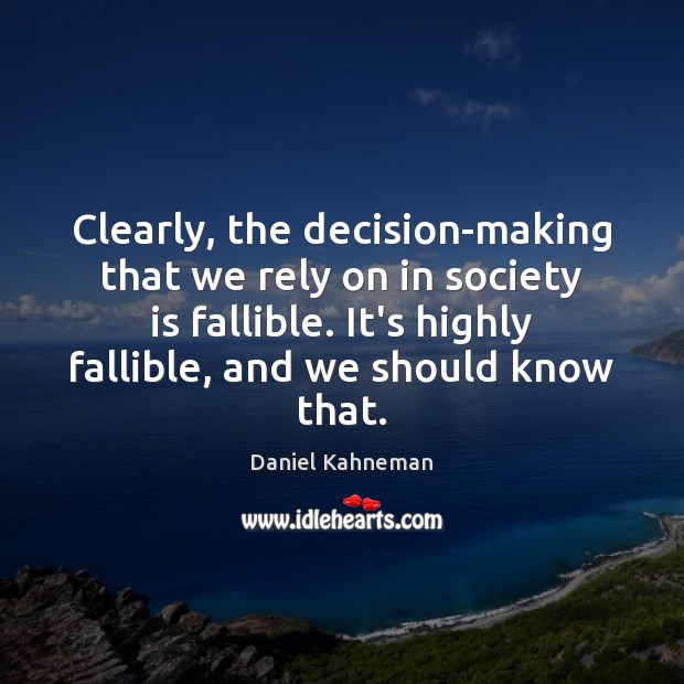 Clearly, the decision-making that we rely on in society is fallible. It’s Daniel Kahneman Picture Quote