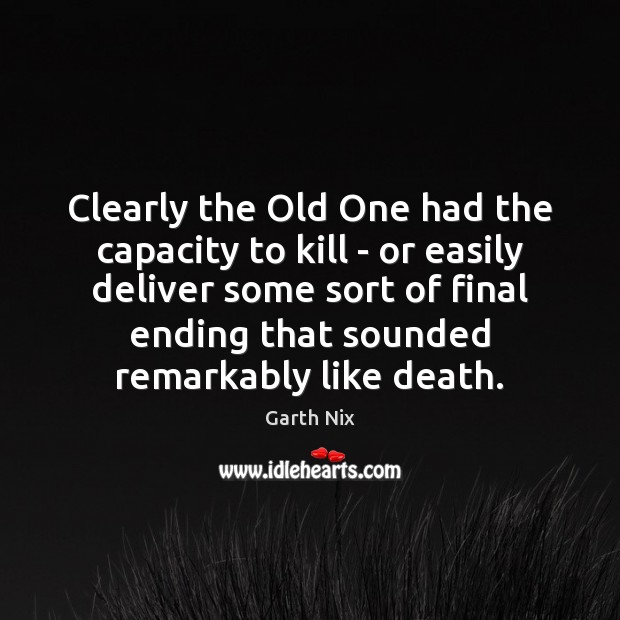 Clearly the Old One had the capacity to kill – or easily Garth Nix Picture Quote