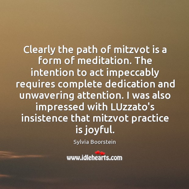Clearly the path of mitzvot is a form of meditation. The intention Sylvia Boorstein Picture Quote