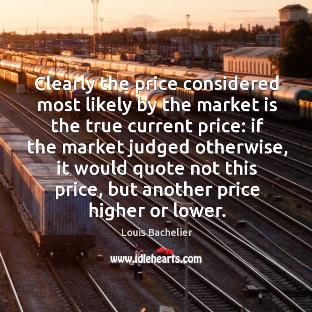 Clearly the price considered most likely by the market is the true Louis Bachelier Picture Quote