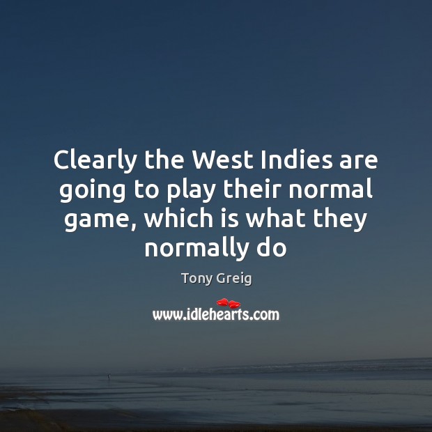 Clearly the West Indies are going to play their normal game, which Tony Greig Picture Quote