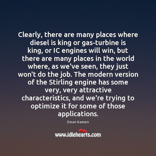 Clearly, there are many places where diesel is king or gas-turbine is Dean Kamen Picture Quote