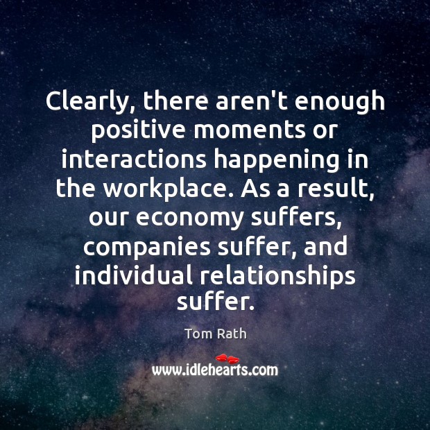 Clearly, there aren’t enough positive moments or interactions happening in the workplace. Economy Quotes Image