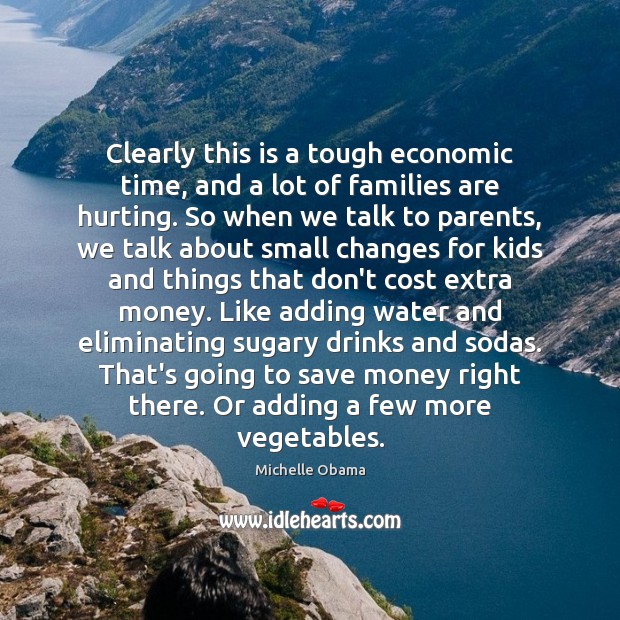 Clearly this is a tough economic time, and a lot of families Michelle Obama Picture Quote