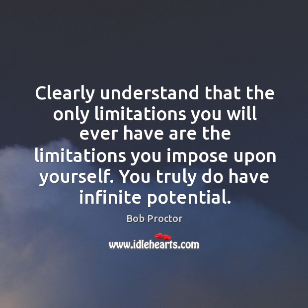 Clearly understand that the only limitations you will ever have are the Bob Proctor Picture Quote