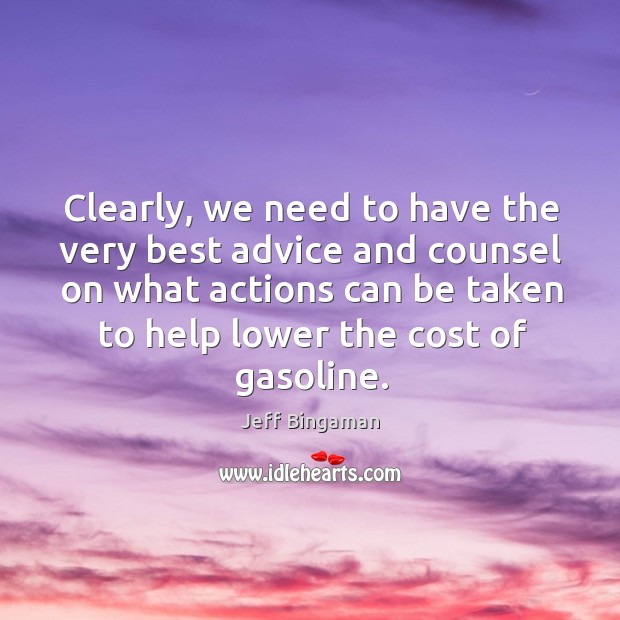 Clearly, we need to have the very best advice and counsel on what actions can be Jeff Bingaman Picture Quote