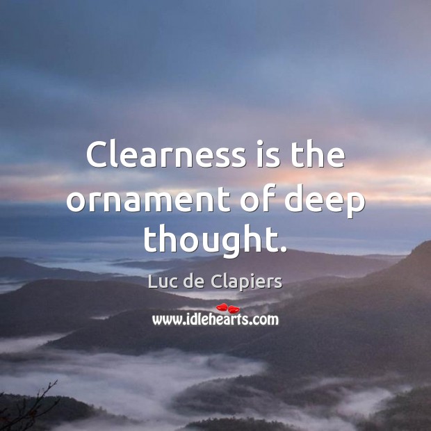Clearness is the ornament of deep thought. Luc de Clapiers Picture Quote