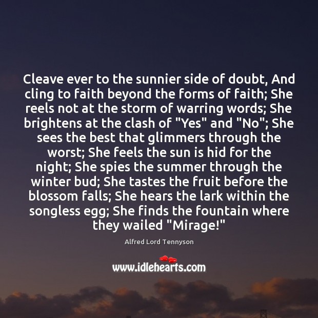 Cleave ever to the sunnier side of doubt, And cling to faith Alfred Lord Tennyson Picture Quote
