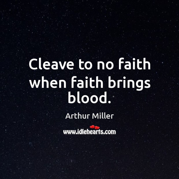 Cleave to no faith when faith brings blood. Arthur Miller Picture Quote