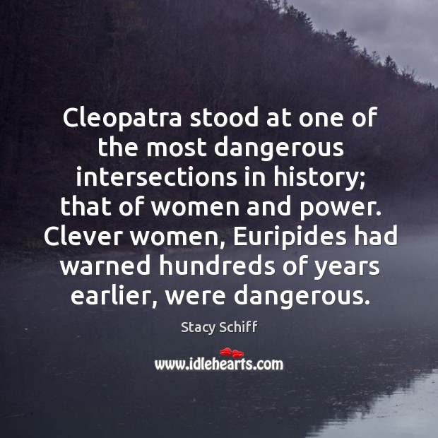 Cleopatra stood at one of the most dangerous intersections in history; that Clever Quotes Image