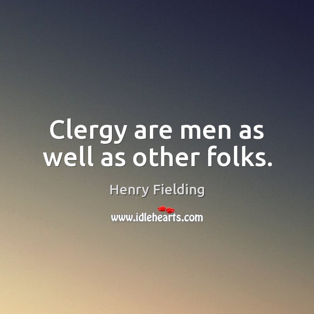 Clergy are men as well as other folks. Henry Fielding Picture Quote