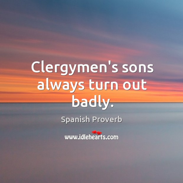 Clergymen’s sons always turn out badly. Spanish Proverbs Image