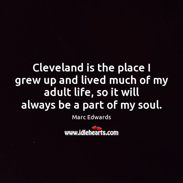 Cleveland is the place I grew up and lived much of my Marc Edwards Picture Quote